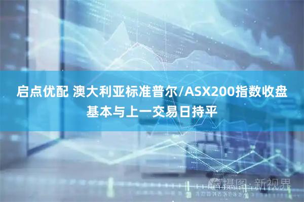 启点优配 澳大利亚标准普尔/ASX200指数收盘基本与上一交易日持平